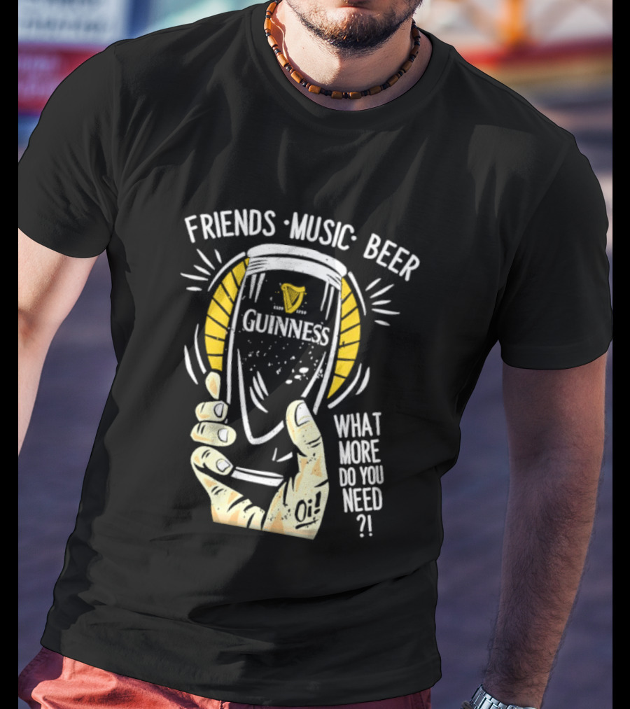 Friends Music Beer What More Do You Need Guinness Pint T-Shirt