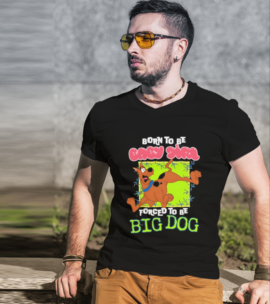 Born To Be Baby Girl Forced To Be Big Dog Scooby Doo T-Shirt