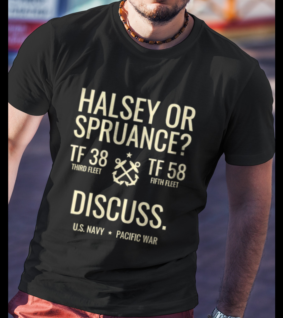 Halsey Or Spruance TF 38 Third Fleet TF 58 Fifth Fleet Discuss US Navy Pacific War T-Shirt