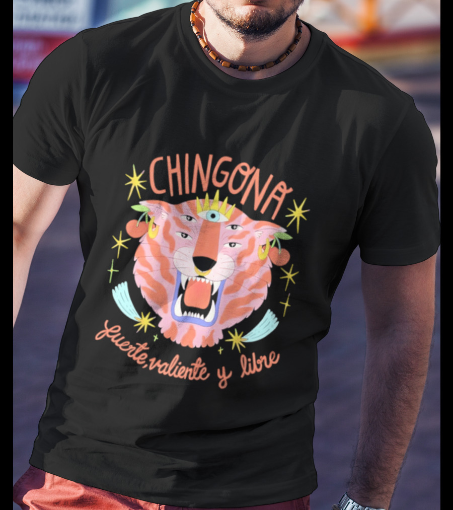 Chingona Tiger Fuerte Valiente Y Libre T-Shirt