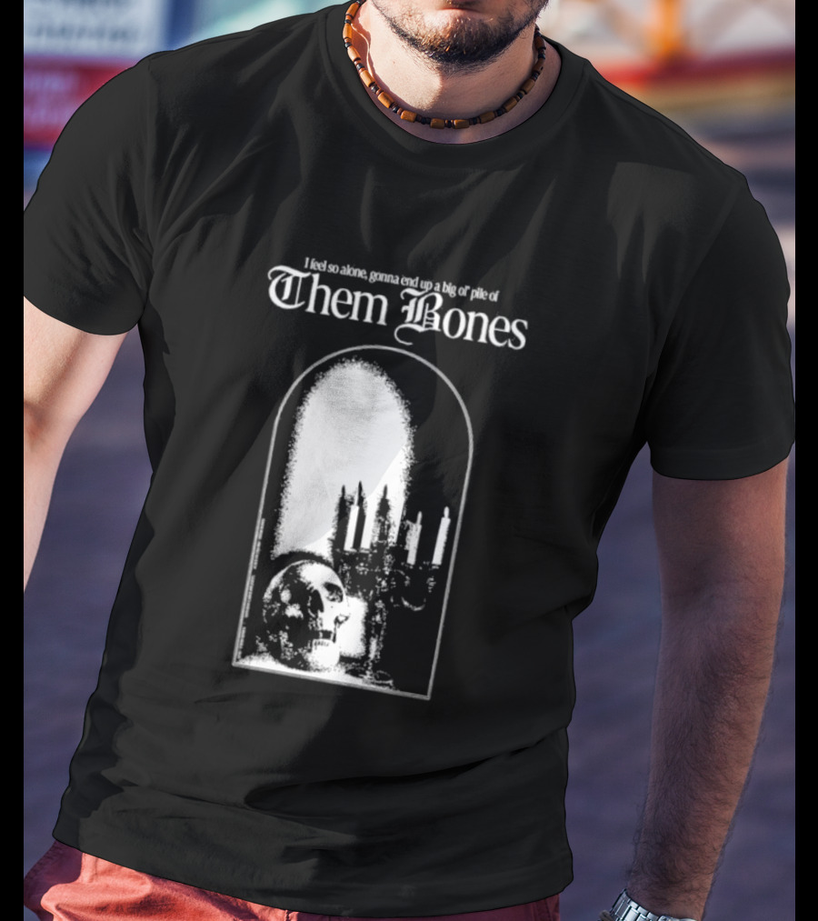 Them Bones I Feel So Alone Gonna End Up A Big Ol' Pile Of Them Bones Alice In Chains T-Shirt