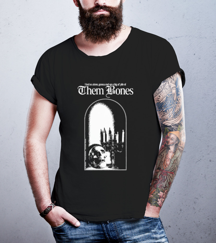 Them Bones I Feel So Alone Gonna End Up A Big Ol' Pile Of Them Bones Alice In Chains T-Shirt