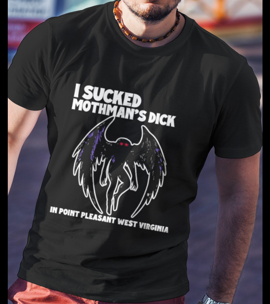 I Sucked Mothman's Dick In Point Pleasant West Virginia Cryptid Legend T-Shirt