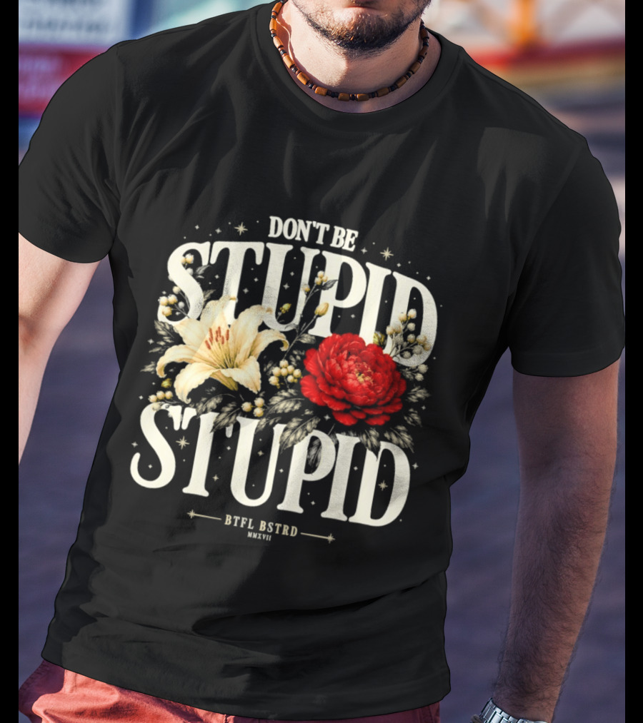 Don't Be Stupid Stupid Floral Humor BTFU ASTED T-Shirt