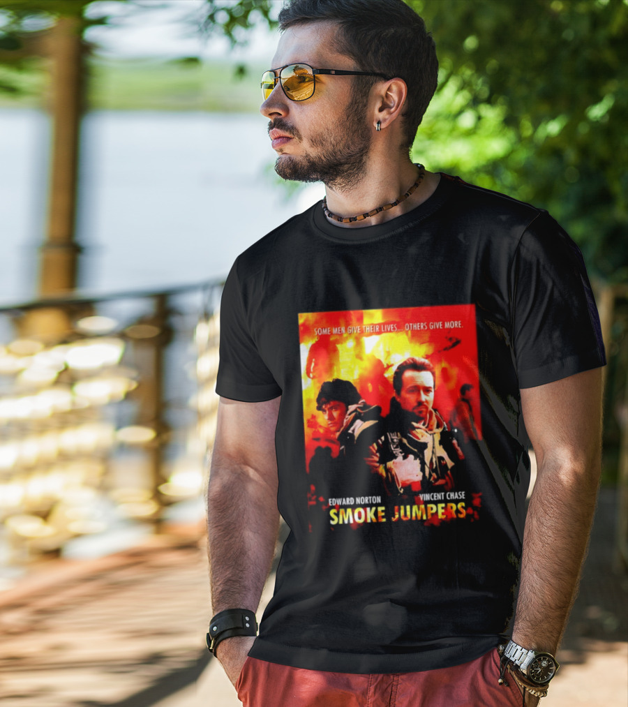 Some Men Give Their Lives Others Give More Smoke Jumpers Edward Norton Vincent Chase T-Shirt