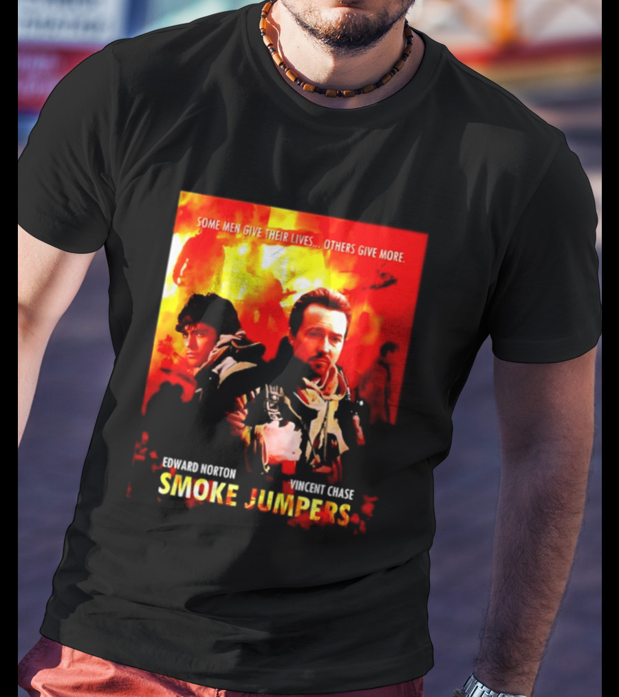 Some Men Give Their Lives Others Give More Smoke Jumpers Edward Norton Vincent Chase T-Shirt
