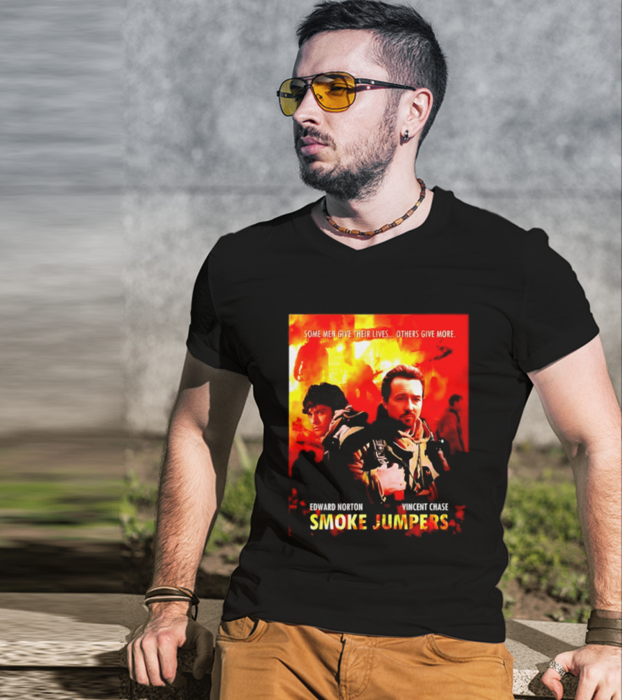 Some Men Give Their Lives Others Give More Smoke Jumpers Edward Norton Vincent Chase T-Shirt