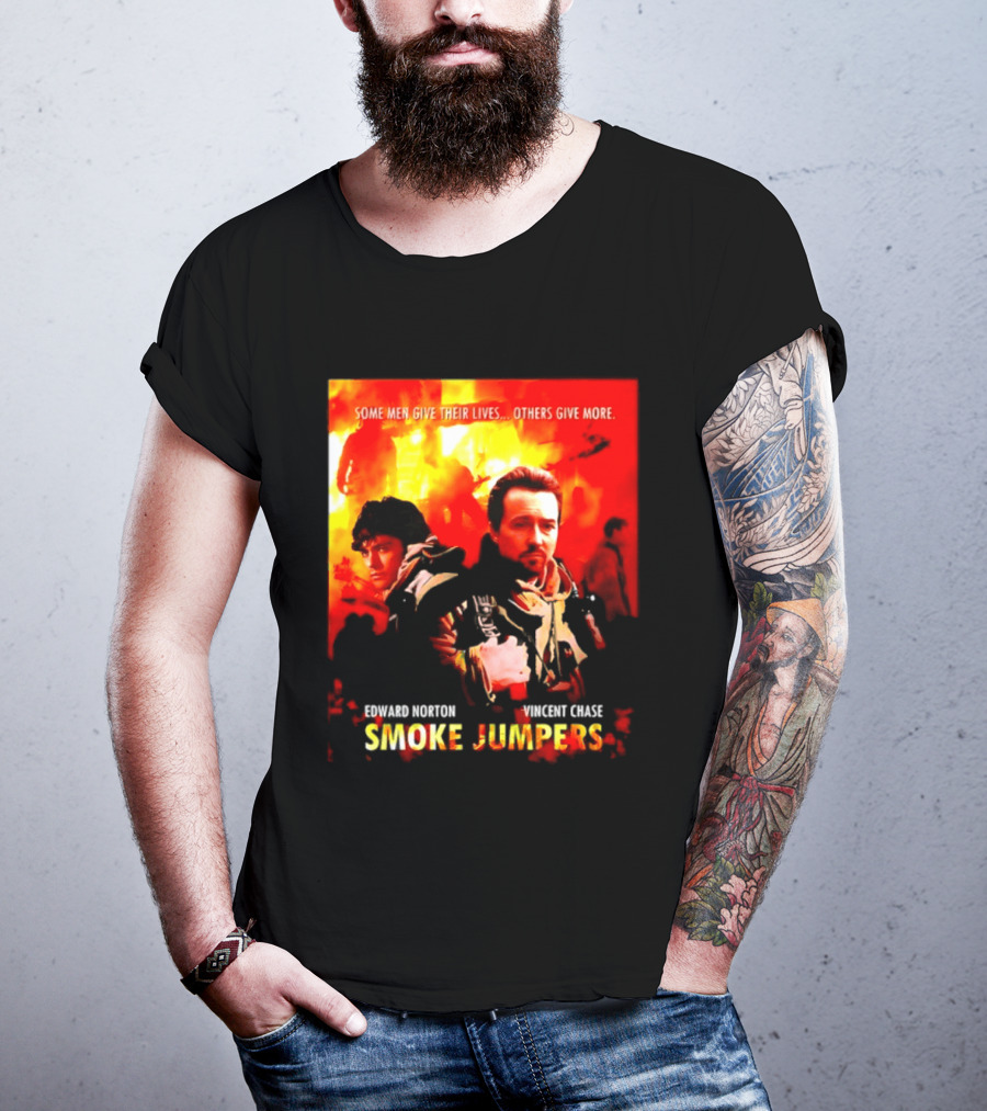 Some Men Give Their Lives Others Give More Smoke Jumpers Edward Norton Vincent Chase T-Shirt