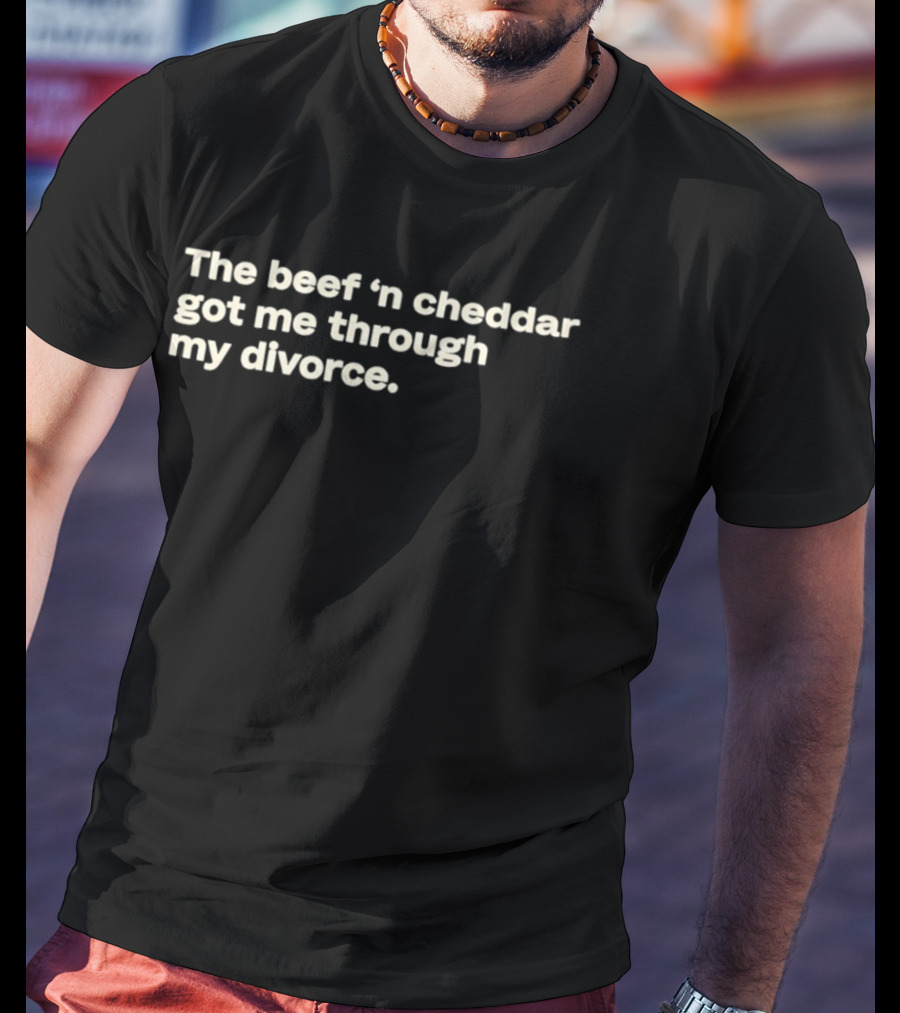 The Beef 'n Cheddar Got Me Through My Divorce T-Shirt