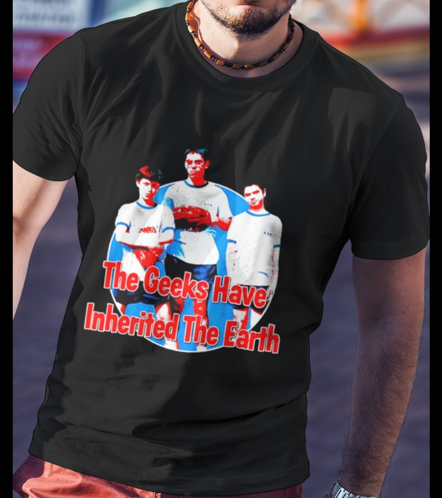 The Geeks Have Inherited The Earth Freaks And Geeks T-Shirt