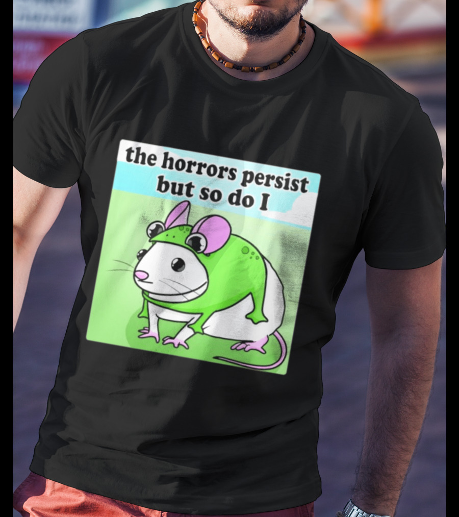 The Horrors Persist But So Do I Mouse In Frog Costume Resilience T-Shirt