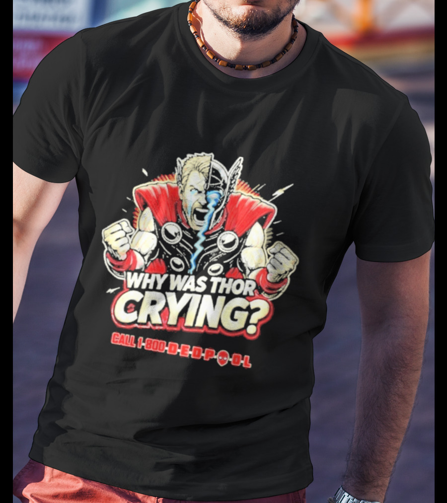 The Reel Rejects Why Was Thor Crying Call 1 800 Deadpool T-Shirt