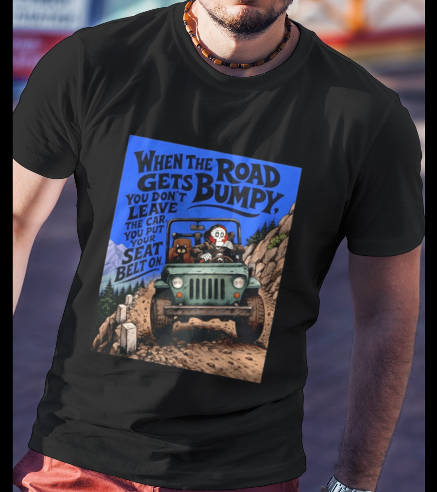When The Road Gets Bumpy You Don't Leave The Car You Put Your Seat Belt On Monster Driving Ridesharing Mountain Adventure T-Shirt