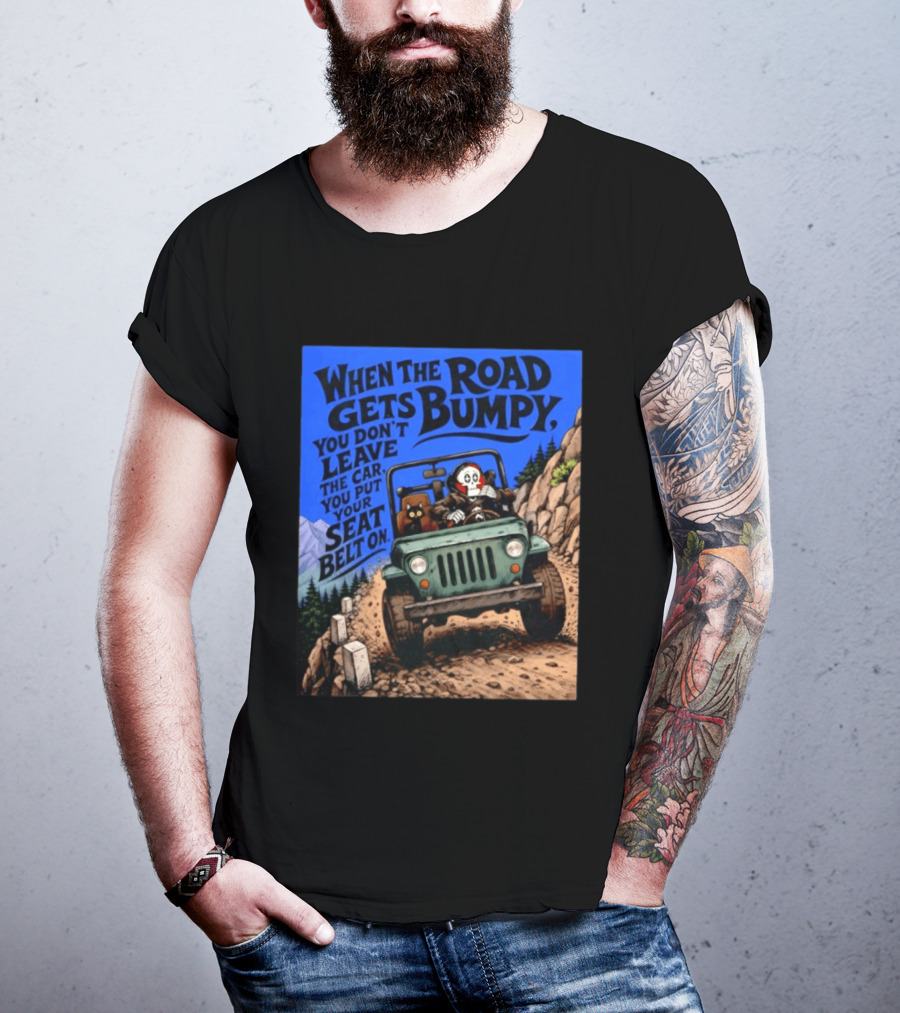 When The Road Gets Bumpy You Don't Leave The Car You Put Your Seat Belt On Monster Driving Ridesharing Mountain Adventure T-Shirt