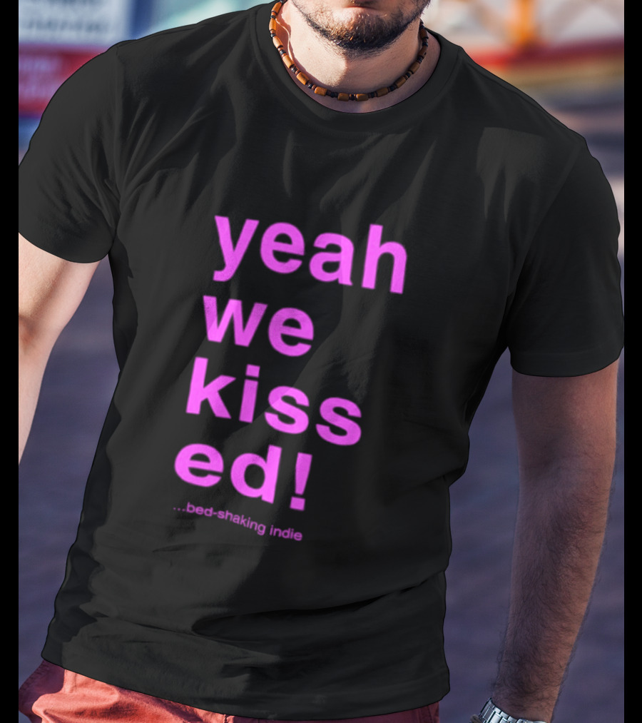 Yeah We Kissed Bed Shaking Indie T-Shirt