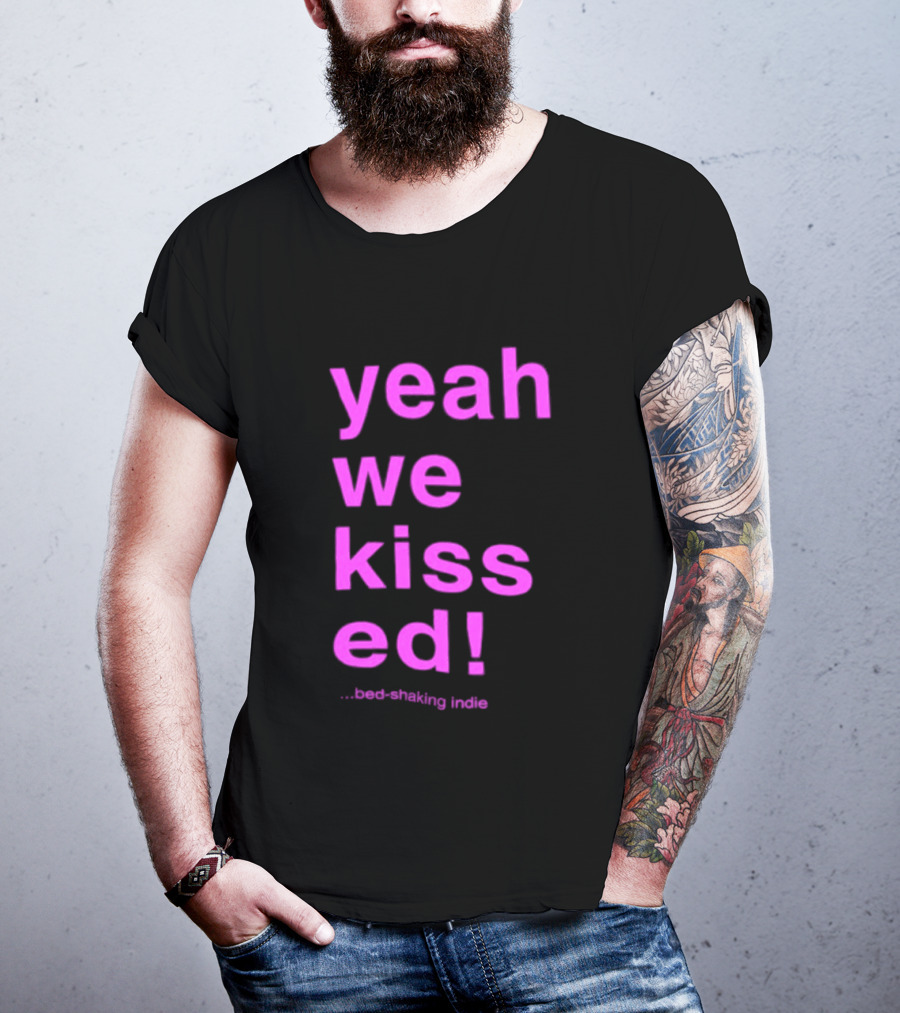 Yeah We Kissed Bed Shaking Indie T-Shirt