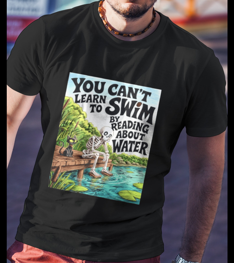 You Can't Learn To Swim By Reading About Water Skeleton And Cat By Lake T-Shirt