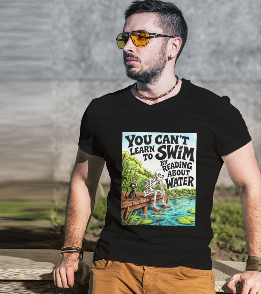 You Can't Learn To Swim By Reading About Water Skeleton And Cat By Lake T-Shirt