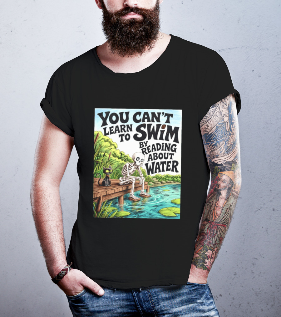 You Can't Learn To Swim By Reading About Water Skeleton And Cat By Lake T-Shirt