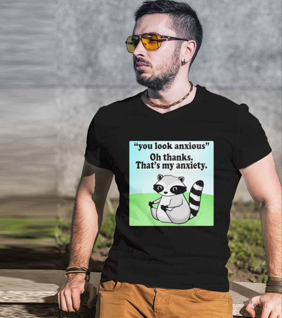 Raccoon You Look Anxious Oh Thanks That's My Anxiety T-Shirt