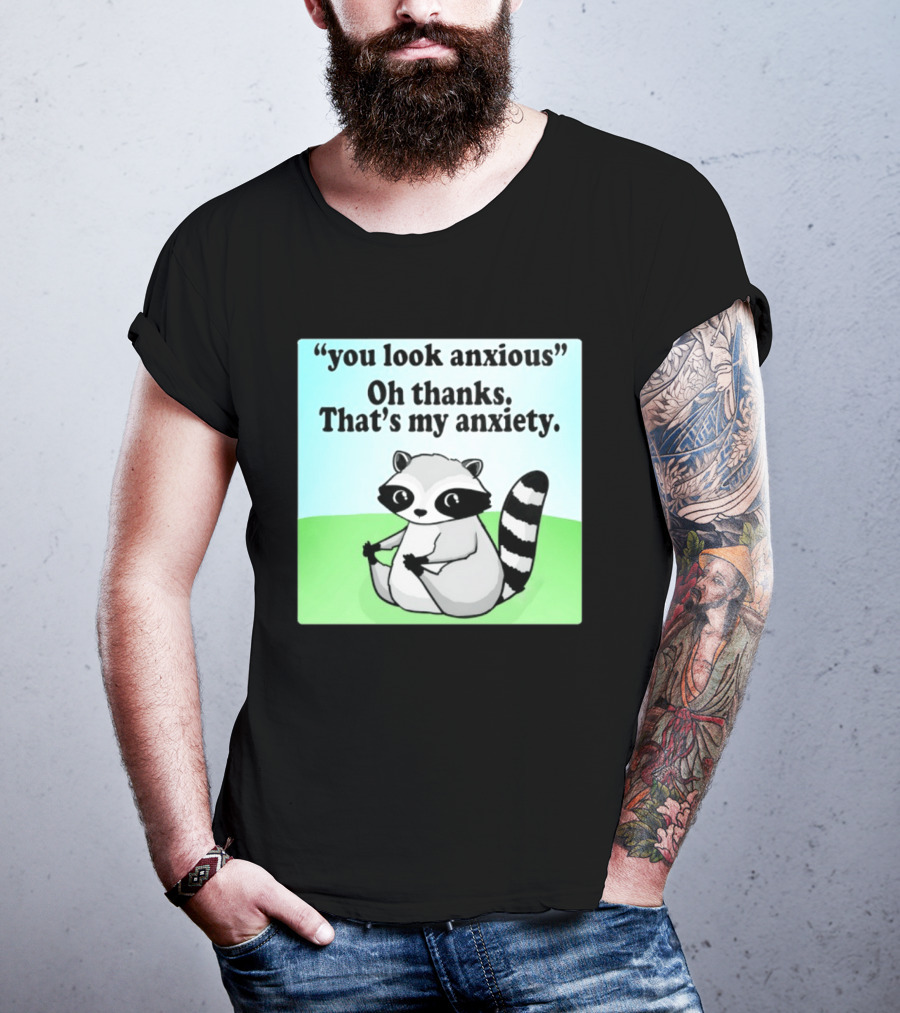Raccoon You Look Anxious Oh Thanks That's My Anxiety T-Shirt