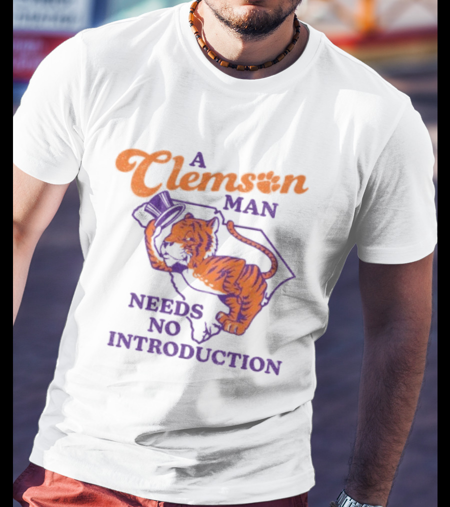 A Clemson Man Needs No Introduction Tiger South Carolina T-Shirt
