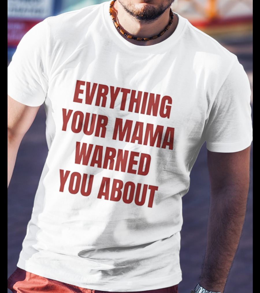 Everything Your Mama Warned You About T-Shirt
