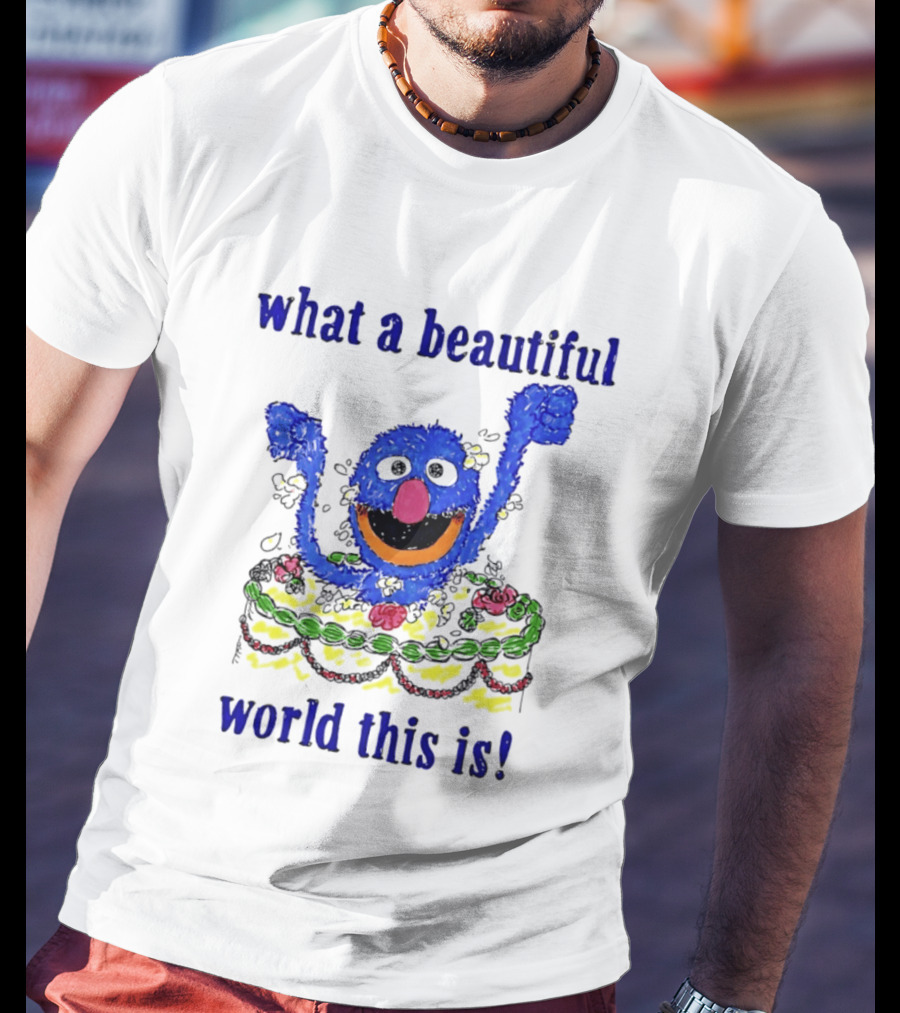 Grover Happy Celebration What A Beautiful World This Is T-Shirt