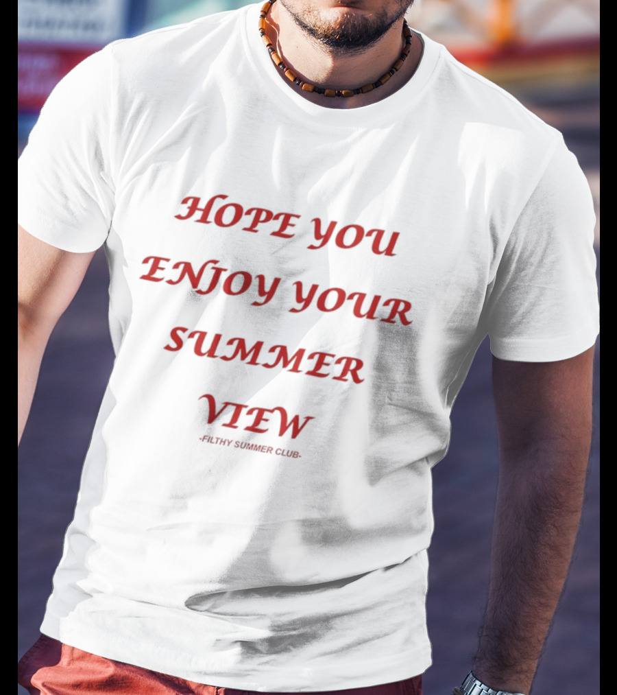Hope You Enjoy Your Summer View Filthy Summer Club T-Shirt