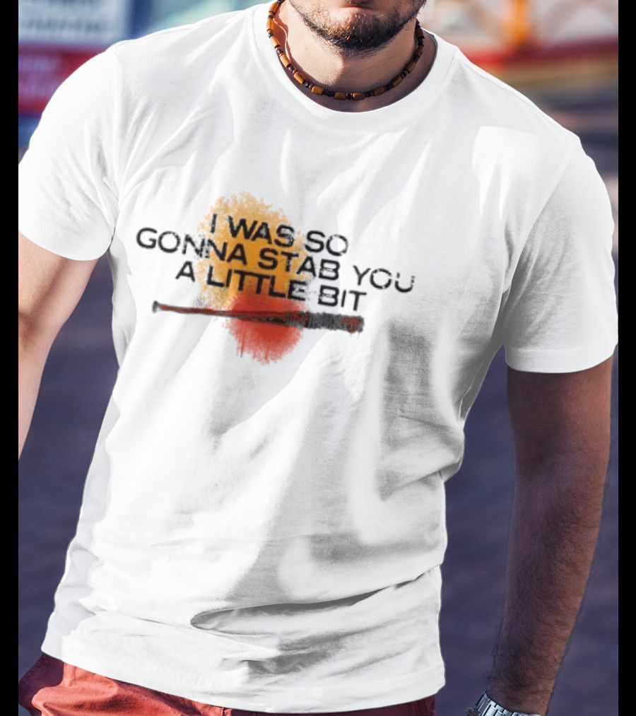 I Was So Gonna Stab You A Little Bit Bat The Walking Dead Lucille T-Shirt