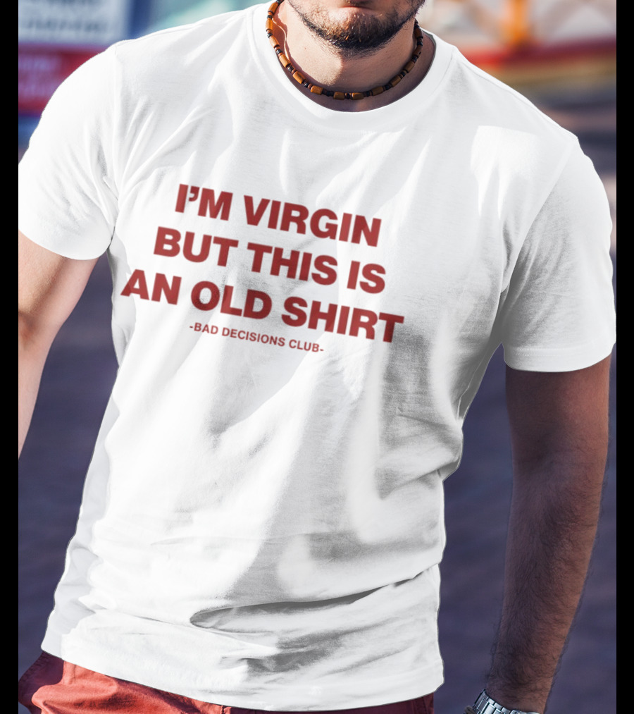 I'm Virgin But This Is An Old Bad Decisions Club T-Shirt