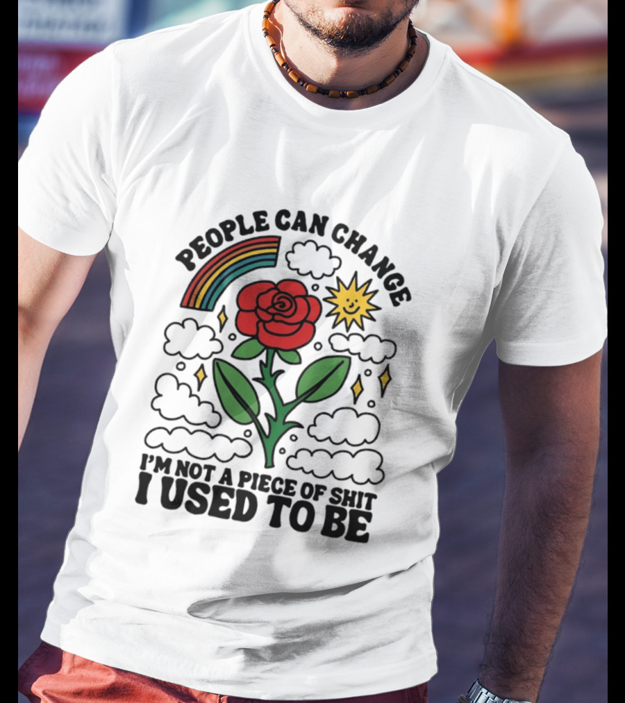People Can Change I'm Not A Piece Of Shit I Used To Be Rose Rainbow Sun T-Shirt