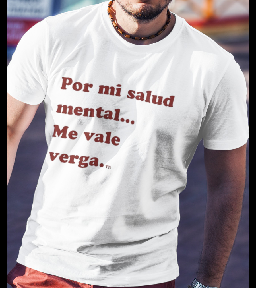 Por Mi Salud Mental Me Vale Verga Frase Divertida En Español T-Shirt