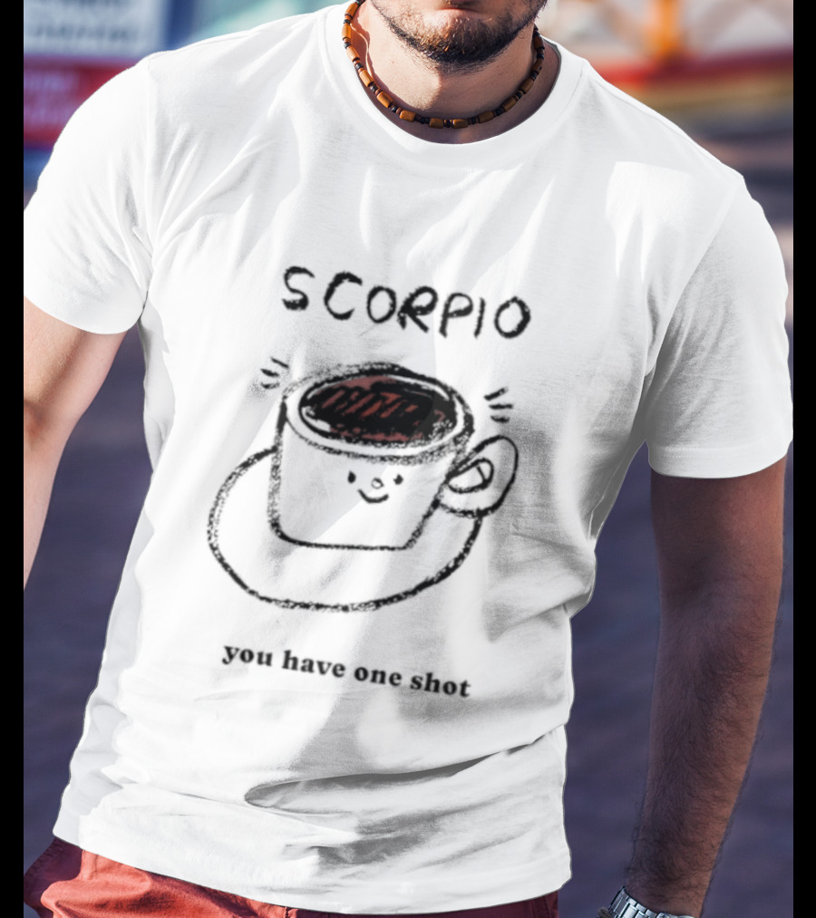 Scorpio Coffee Cup You Have One Shot Zodiac Astrology T-Shirt