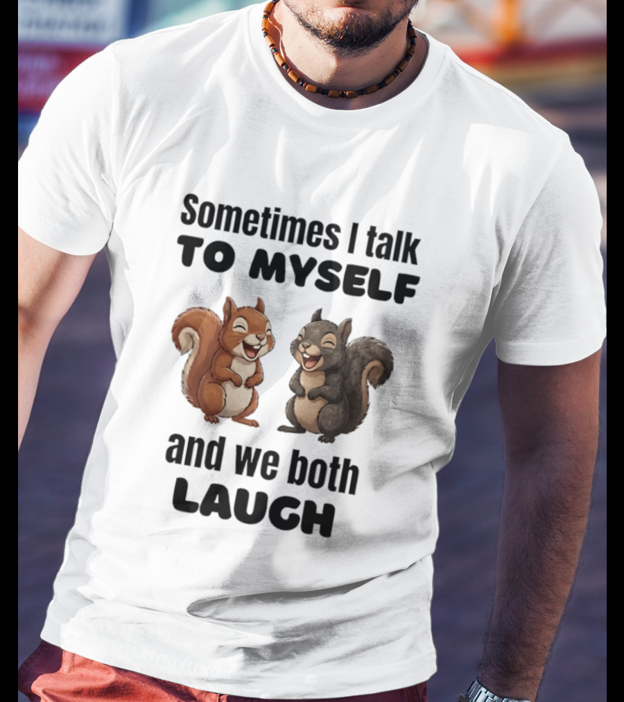Sometimes I Talk To Myself And We Both Laugh Squirrels T-Shirt