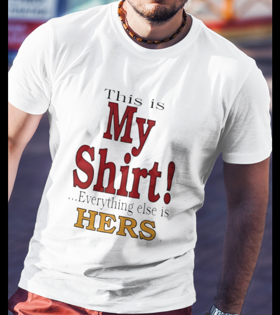 This Is My Everything Else Is Hers T-Shirt