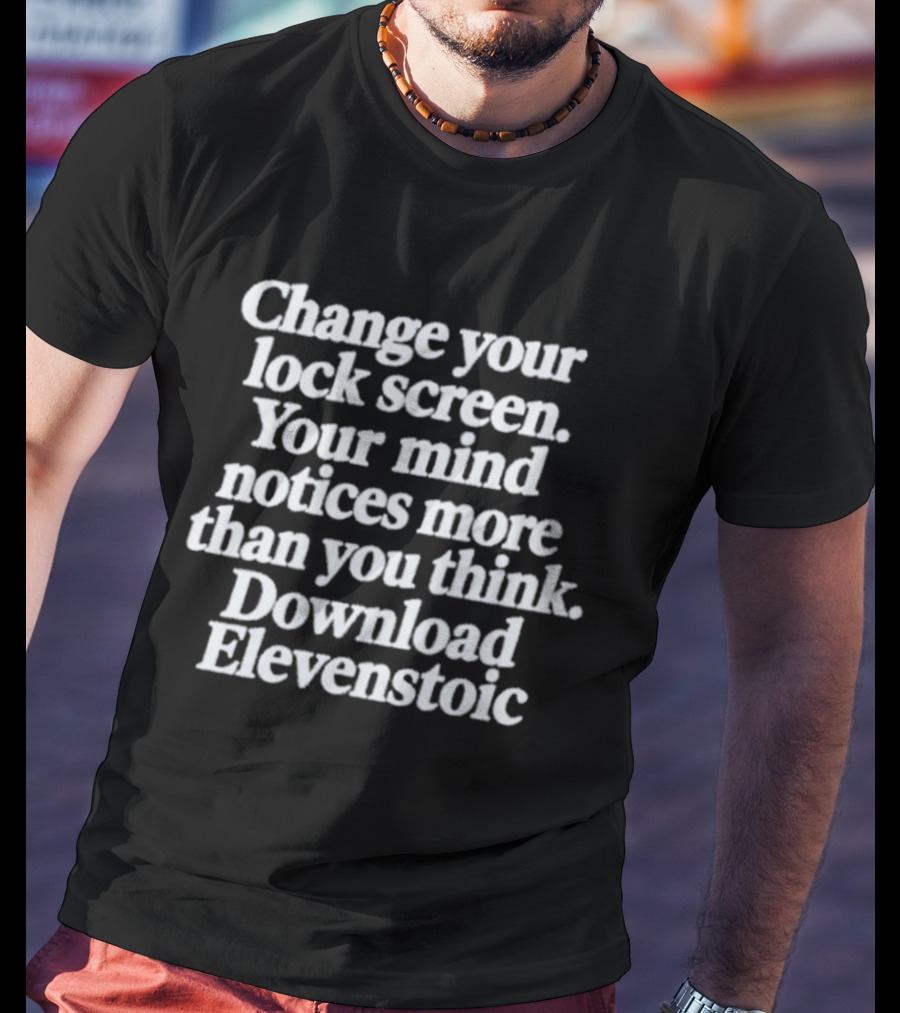 Change Your Lock Screen Your Mind Notices More Download Elevenstoic T-Shirt