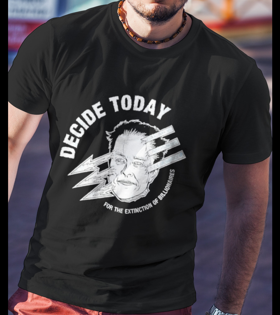 Decide Today For The Extinction Of Billionaires T-Shirt