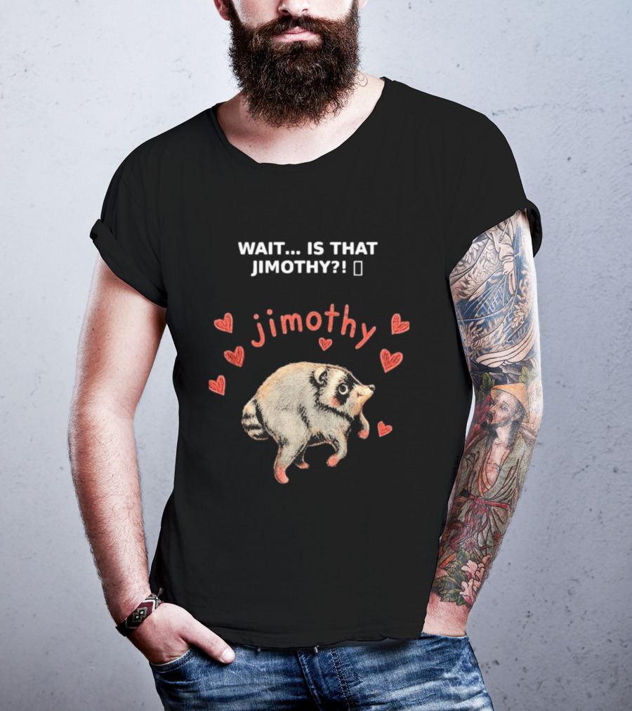 Wait Is That Jimothy Raccoon Hearts Jimothy T-Shirt
