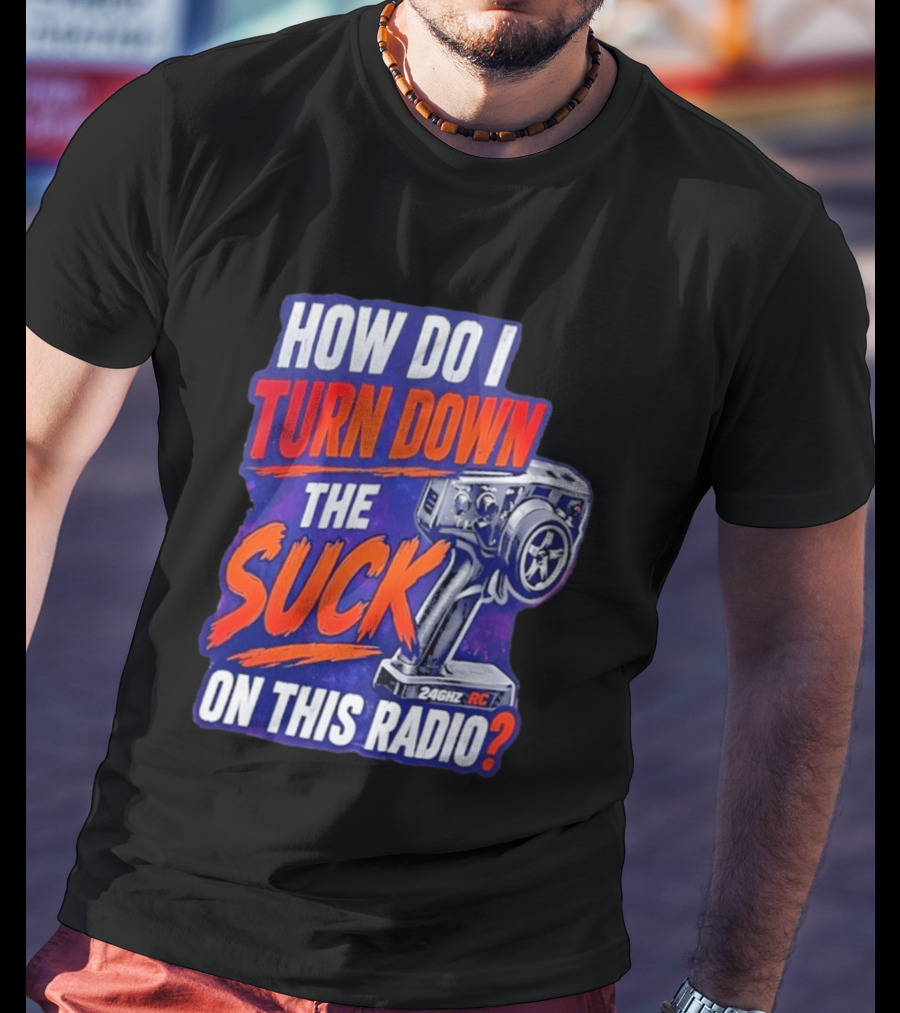How Do I Turn Down The Suck On This 24GHz RC Radio T-Shirt