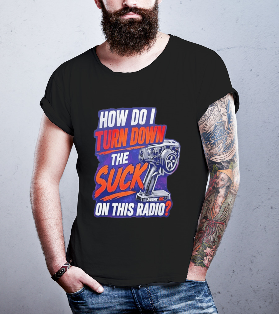How Do I Turn Down The Suck On This 24GHz RC Radio T-Shirt