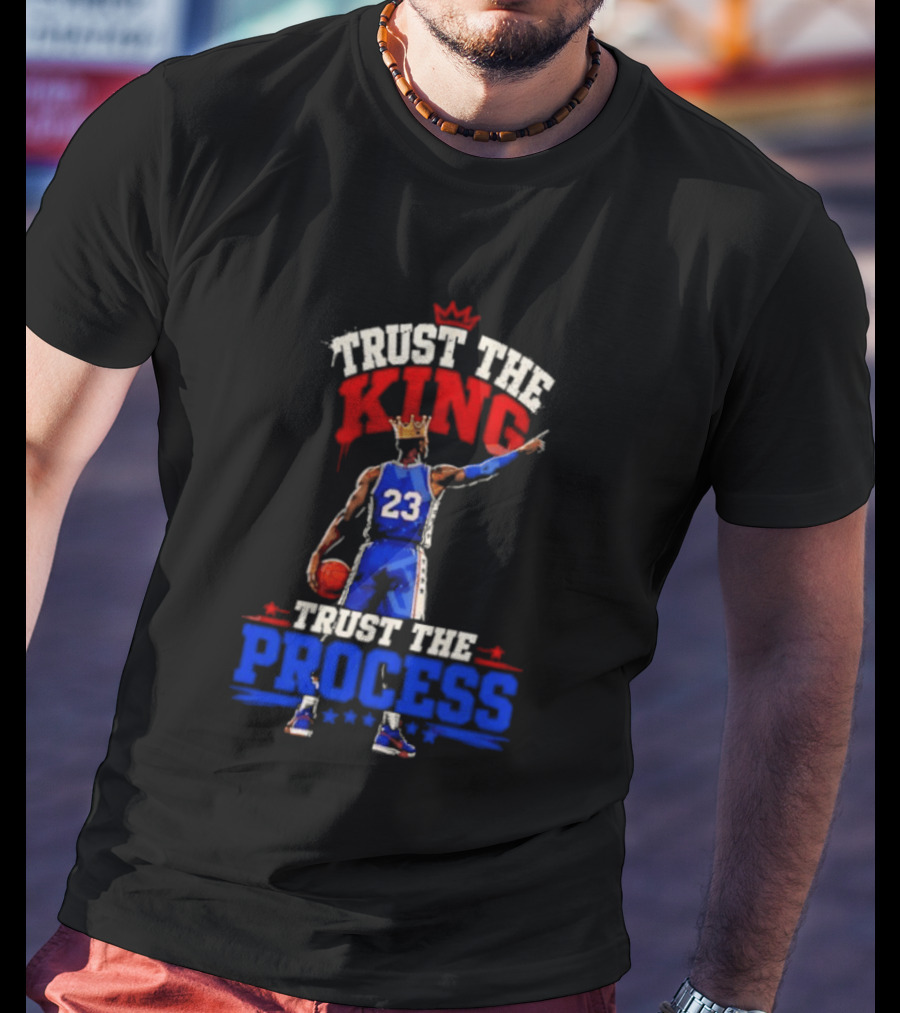 Trust The King Trust The Process Philadelphia 76ers LeBron James Basketball T-Shirt