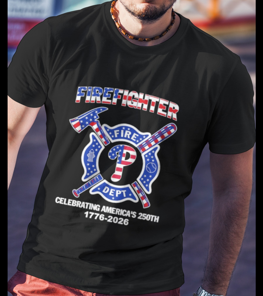 Phillies Firefighter Fire Dept Celebrating America's 250th Anniversary 1776 2026 T-Shirt
