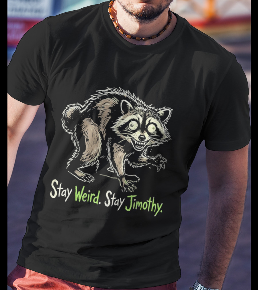 Stay Weird Stay Jimothy Raccoon T-Shirt