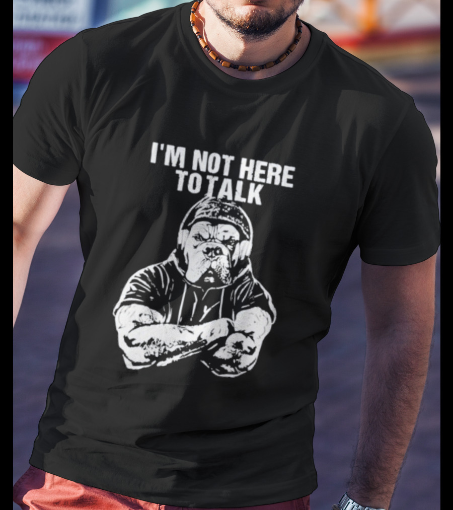 Trevor Rogers Bulldog I'm Not Here To Talk Mood T-Shirt