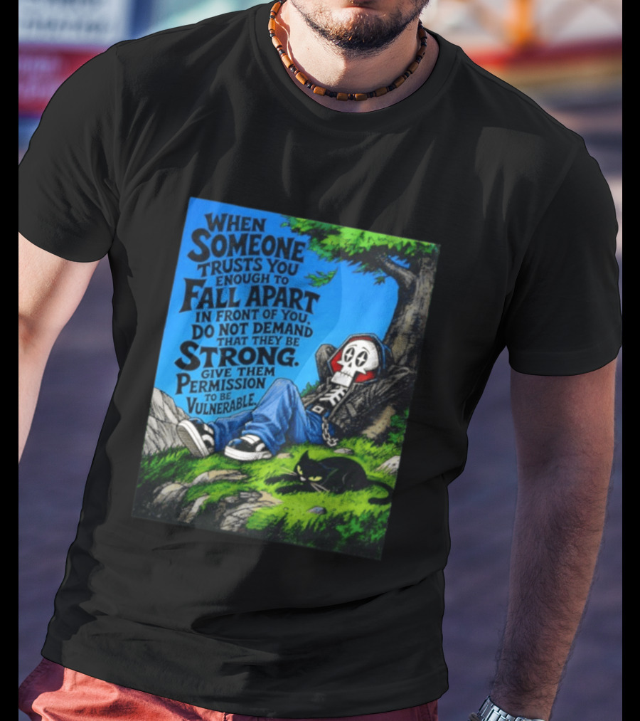 When Someone Trusts You Enough To Fall Apart Do Not Demand They Be Strong Give Them Permission To Be Vulnerable Skater Skeleton Tree Scene T-Shirt