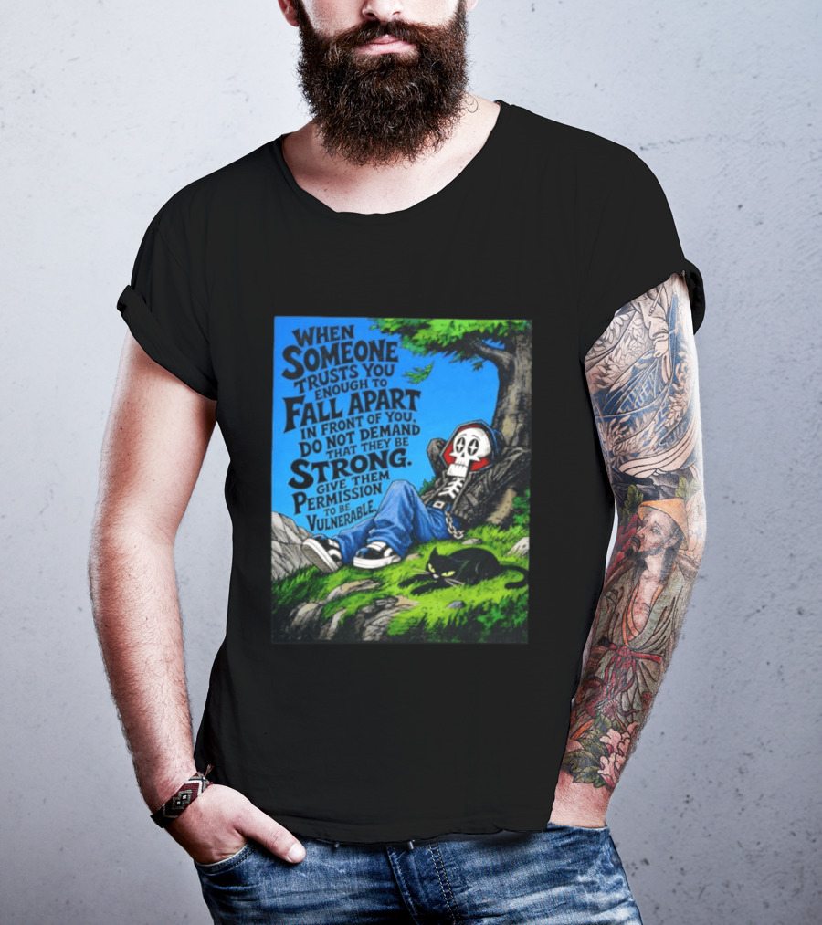 When Someone Trusts You Enough To Fall Apart Do Not Demand They Be Strong Give Them Permission To Be Vulnerable Skater Skeleton Tree Scene T-Shirt
