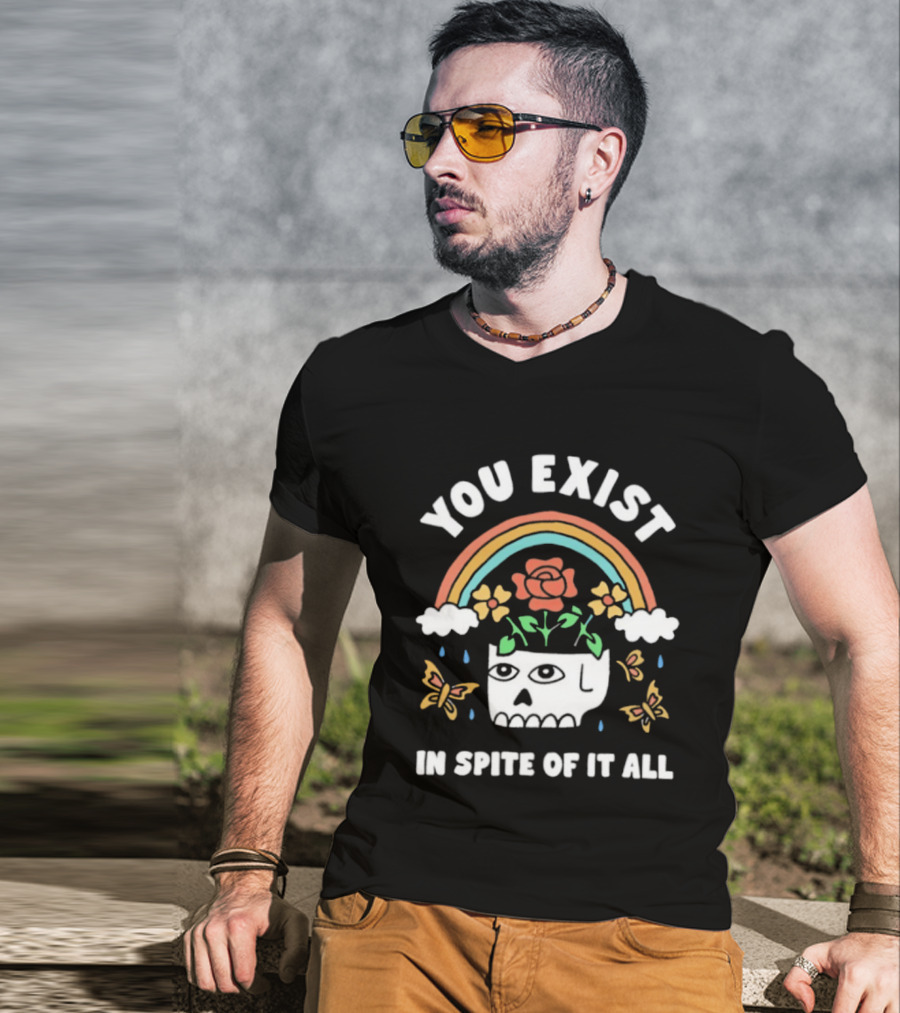 You Exist In Spite Of It All Skull Rainbow Flowers Butterflies T-Shirt
