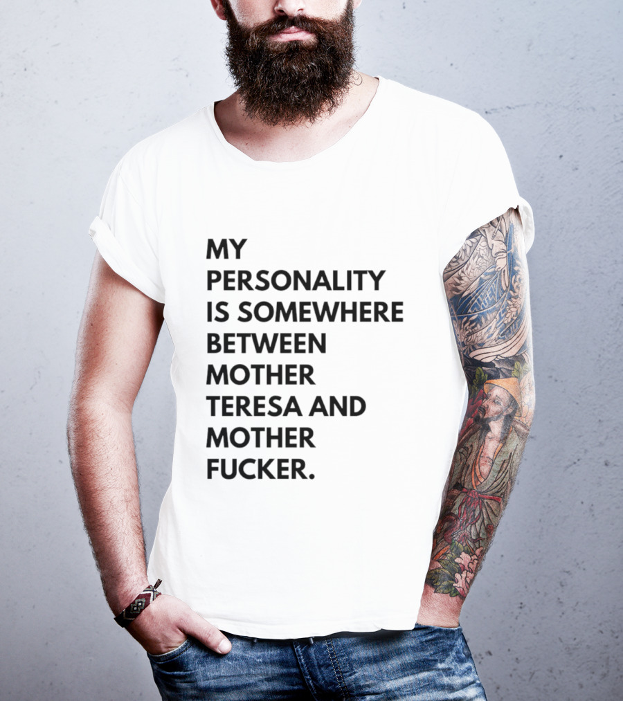 My Personality Is Somewhere Between Mother Teresa And Mother Fucker T-Shirt