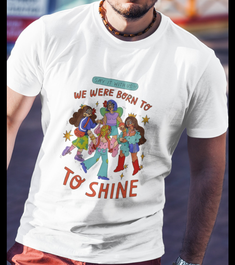 Say It With Us We Were Born To Shine Colorful Characters And Stars T-Shirt